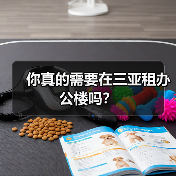 你真的需要在三亚租办公楼吗？